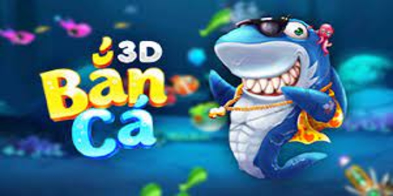 Bắn cá 3D vua của các dòng game 3D